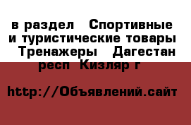  в раздел : Спортивные и туристические товары » Тренажеры . Дагестан респ.,Кизляр г.